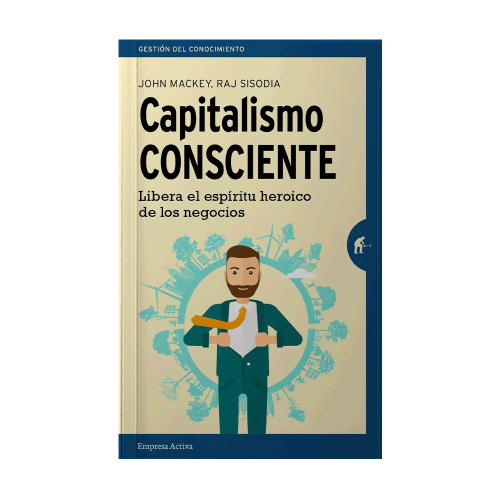 CAPITALISMO CONSCIENTE LIBERA EL ESPIRITU HEROICO DE LOS NEGOCIOS