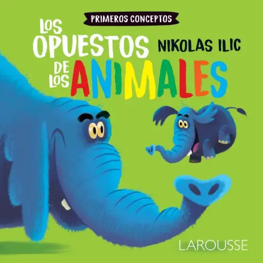 [55473] PRIMEROS CONCEPTOS. LOS OPUESTOS DE LOS ANIMALES | LAROUSSE