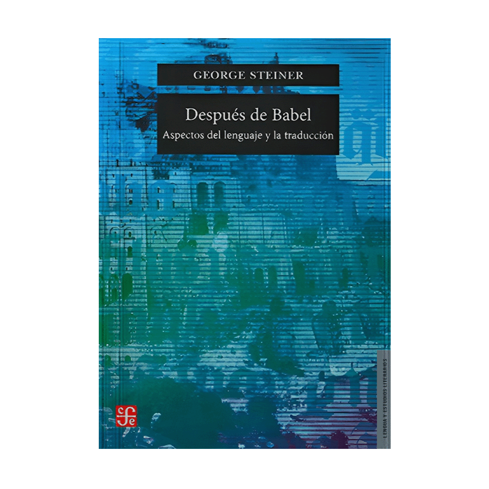 DESPUES DE BABEL ASPECTOS DEL LENGUAJE Y LA TRADUCCION | FONDO DE CULTURA ECONOMICA