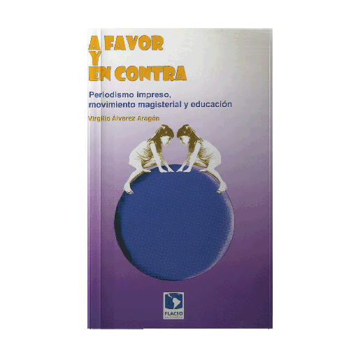 A FAVOR Y EN CONTRA PERIODISMO IMPRESO, MOVIMIENTO 
MAGISTERIAL Y EDUCACIÓN | FLACSO