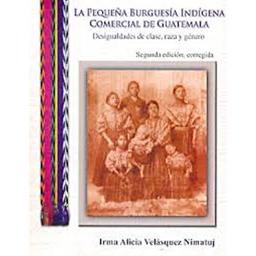 PEQUEÑA BURGUESIA INDIGENA COMERCIAL DE GUATEMALA DESIGUALDADES DE CLASE, RAZA Y GENERO | CHOLSAMAJ