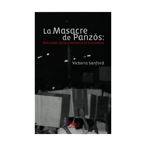 MASACRE DE PANZOS: ETNICIDAD, TIERRA Y VIOLENCIA EN GUATEMALA, LA | F&G EDITORES