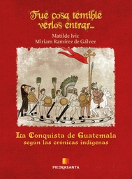 [214725] FUE COSA TEMIBLE VERLOS ENTRAR... LA CONQUISTA DE GUATEMALA SEGUN LAS CRONICAS INDIGENAS | PIEDRASANTA