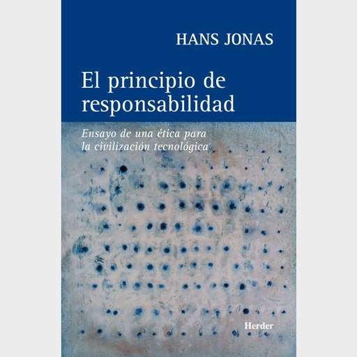 PRINCIPIO DE RESPONSABILIDAD, EL ENSAYO DE UNA ETICA PARA LA CIVILIZACION TECNOLOGICA | HERDER