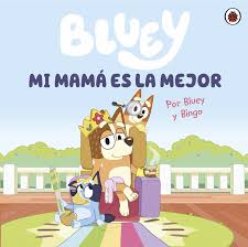 BLUEY. MI MAMA ES LA MEJOR