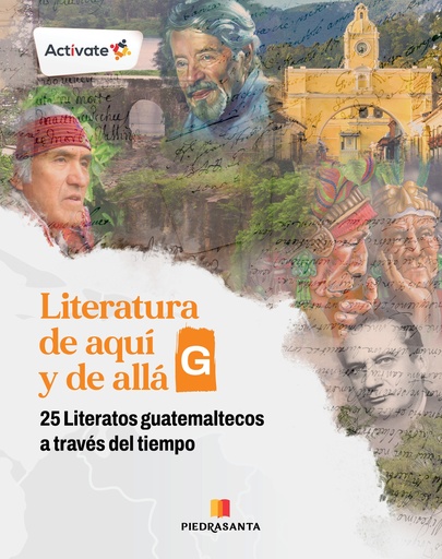 [215029] LITERATURA DE AQUI Y DE ALLA G. 25 LITERATOS GUATEMALTECOS A TRAVES DEL TIEMPO | PIEDRASANTA