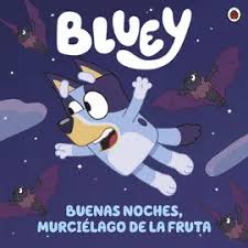 BLUEY 5. BUENAS NOCHES MURCIELAGO DE LA FRUTA