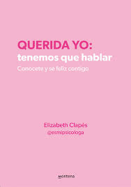 QUERIDA YO: TENEMOS QUE HABLAR. CONOCETE Y SE FELIZ CONTIGO