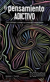 PENSAMIENTO ADICTIVO, EL COMO DISTINGUIR Y CORREGIR SUS CONDUCTAS