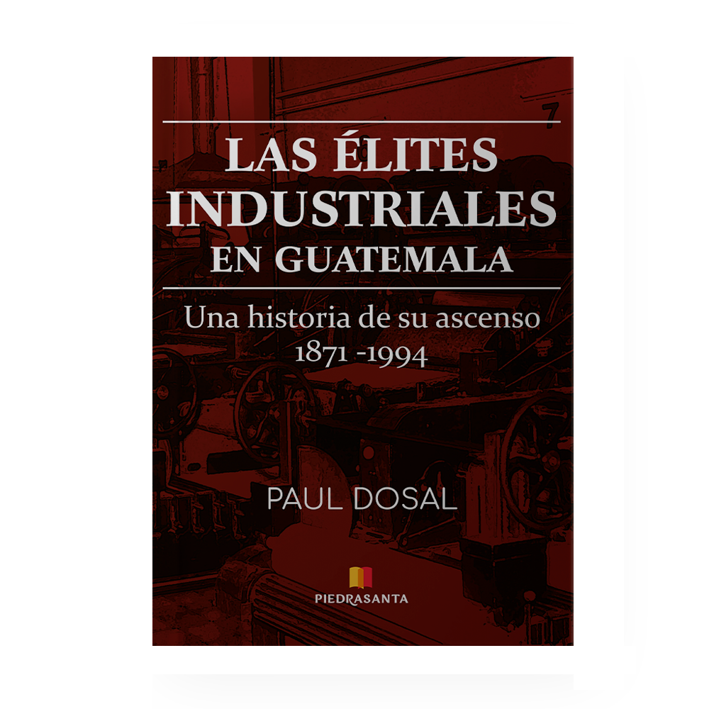 ASCENSO DE LAS ELITES INDUSTRIALES EN GUATEMALA, 1871-1994, EL