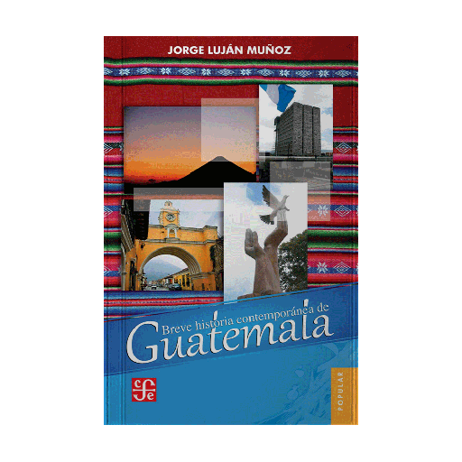 BREVE HISTORIA CONTEMPORANEA DE GUATEMALA | FONDO DE CULTURA ECONOMICA