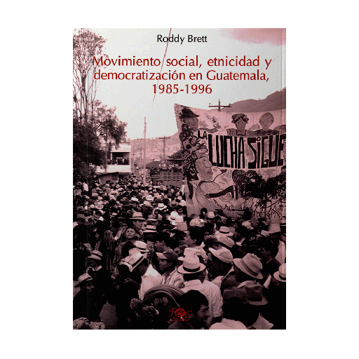 MOVIMIENTO SOCIAL ETNICIDAD Y DEMOCRATIZACION EN GUATEMALA (1985-1996) | F&G EDITORES