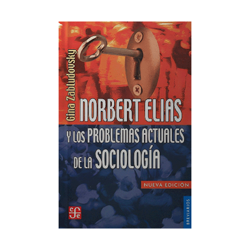NORBERT ELIAS Y LOS PROBLEMAS ACTUALES DE LA SOCIOLOGIA | FONDO DE CULTURA ECONOMICA