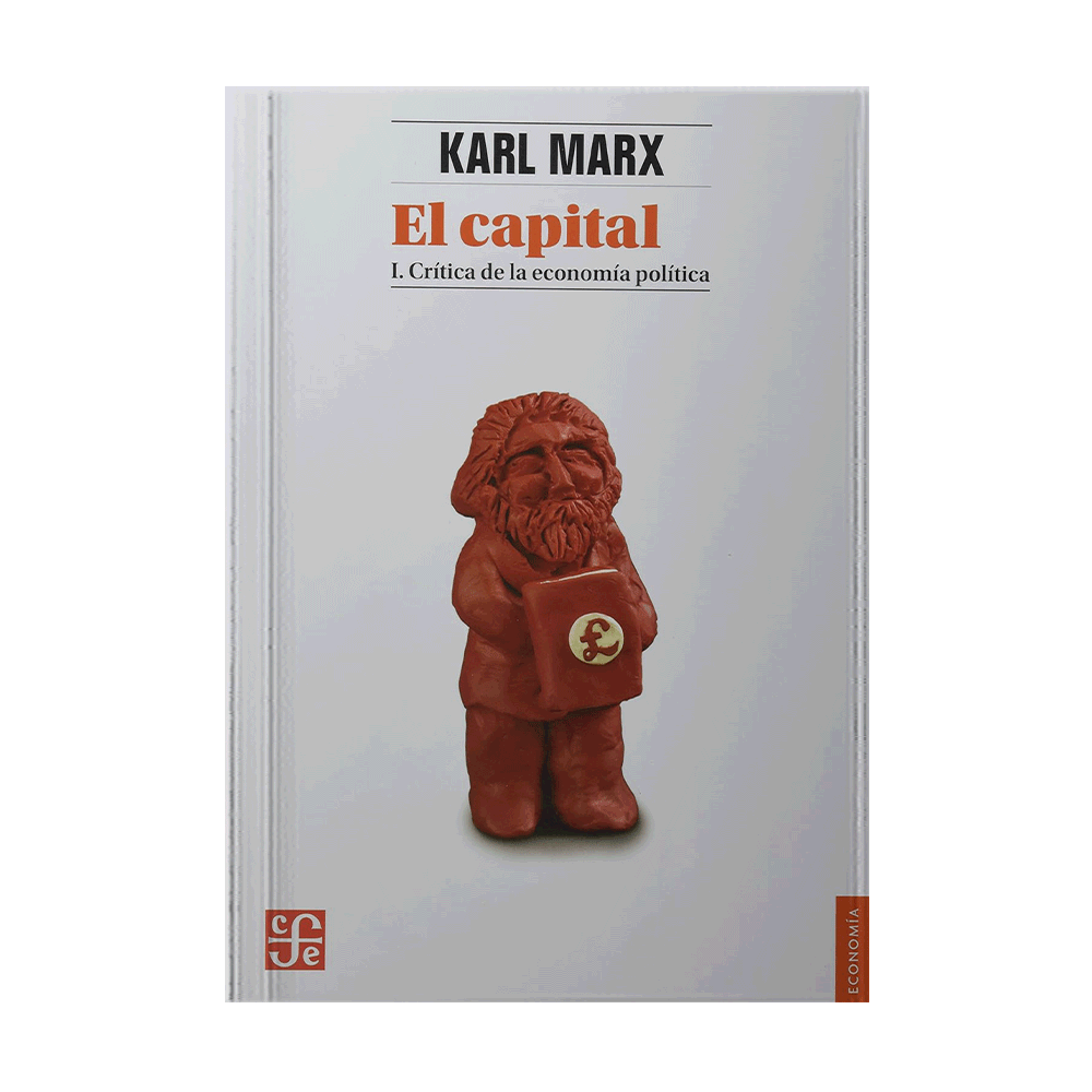 CAPITAL I, EL CRITICA DE LA ECONOMIA POLITICA EL PROCESO DE PRODUCCION DEL CAPITAL | FONDO DE CULTURA ECONOMICA