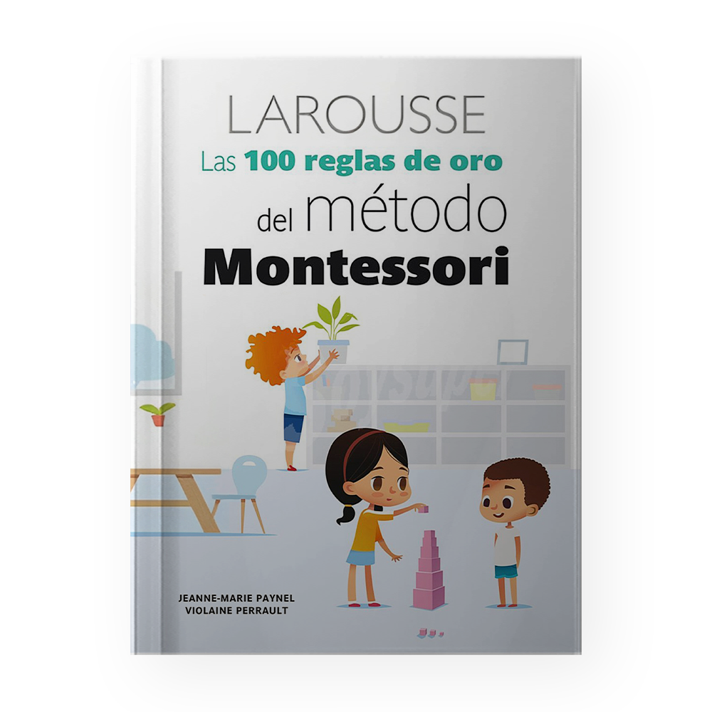 100 REGLAS DE ORO DEL METODO MONTESSORI, LAS | LAROUSSE
