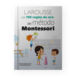 100 REGLAS DE ORO DEL METODO MONTESSORI, LAS | LAROUSSE