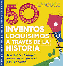 [5207] 50 INVENTOS LOQUISIMOS A TRAVES DE LA HISTORIA | LAROUSSE